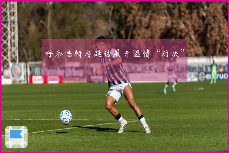 呼和浩特与延边展开温情“对决”